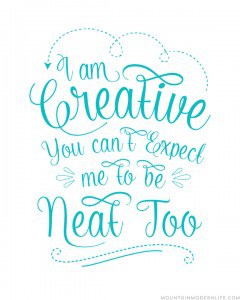 free-printable-i-am-creative-you-cant-expect-me-to-be-neat-too--blue-mountainmodernlife.com