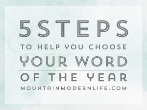 Resolutions not working for you? Ditch that system and try this instead! 5 Steps to Choosing your 2017 Word of the Year | MountainModernLife.com